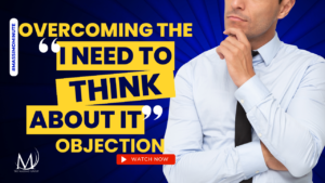 Overcoming the I need to Think About It Objection