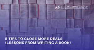 5 Tips to Close More Deals - lessons from Writing a Book.